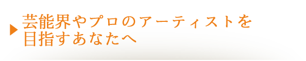 芸能界やプロのアーティストを目指すあなたへ