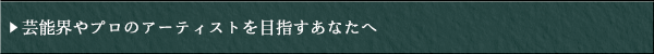 芸能界やプロのアーティストを目指すあなたへ